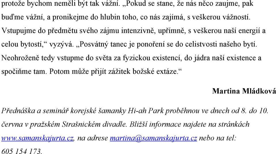 Neohroženě tedy vstupme do světa za fyzickou existencí, do jádra naší existence a spočiňme tam. Potom může přijít zážitek božské extáze.