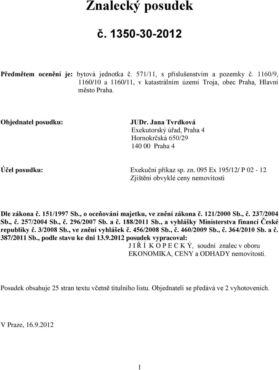 095 Ex 195/12/ P 02-12 Zjištění obvyklé ceny nemovitosti Dle zákona č. 151/1997 Sb., o oceňování majetku, ve znění zákona č. 121/2000 Sb., č. 237/2004 Sb., č. 257/2004 Sb., č. 296/2007 Sb. a č.