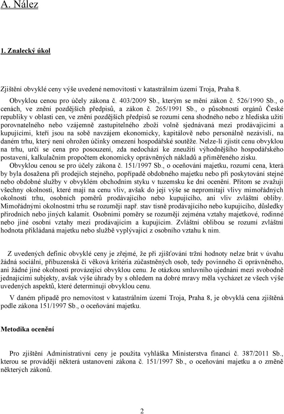 , o působnosti orgánů České republiky v oblasti cen, ve znění pozdějších předpisů se rozumí cena shodného nebo z hlediska užití porovnatelného nebo vzájemně zastupitelného zboží volně sjednávaná mezi