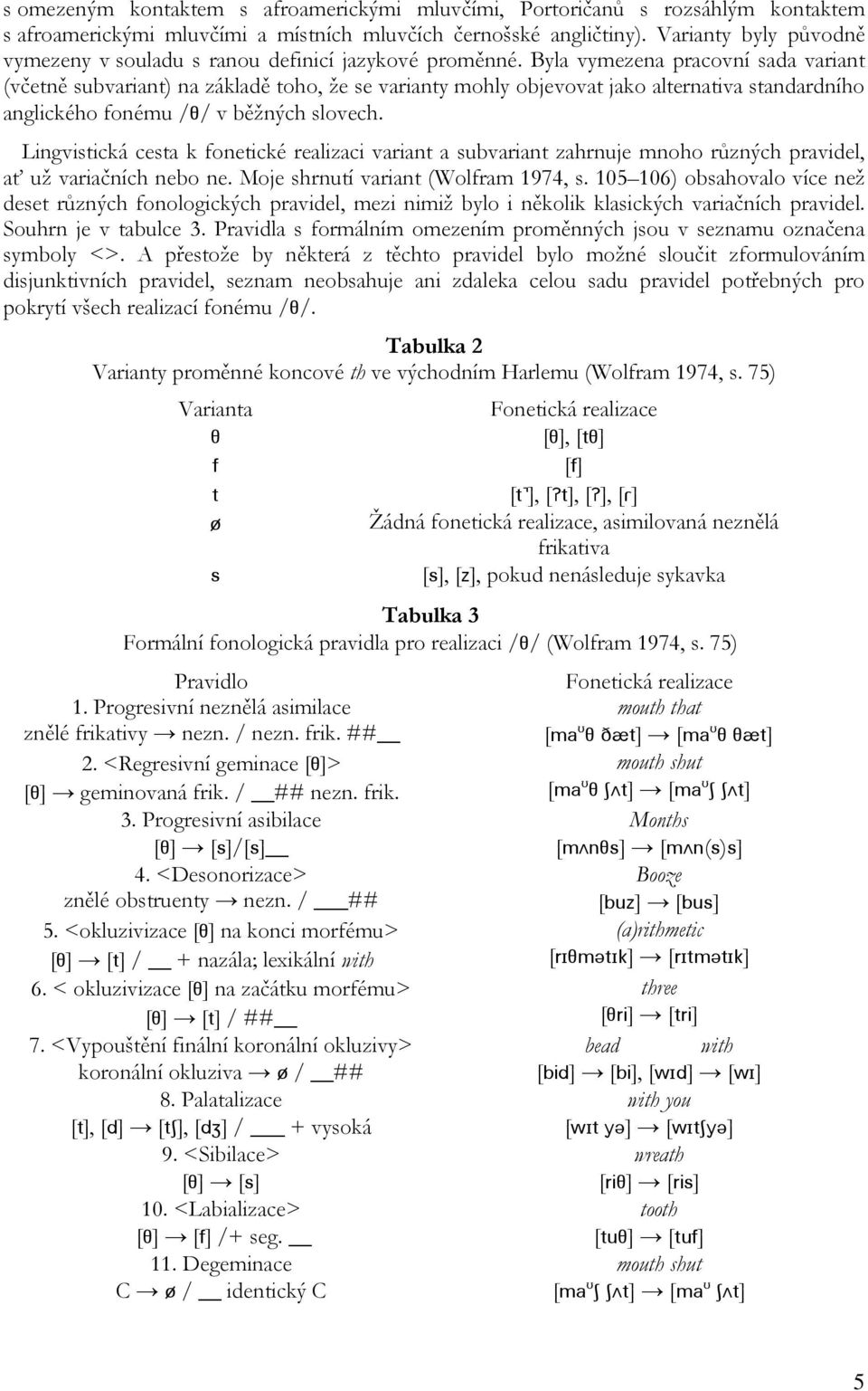 Byla vymezena pracovní sada variant (včetně subvariant) na základě toho, že se varianty mohly objevovat jako alternativa standardního anglického fonému / / v běžných slovech.