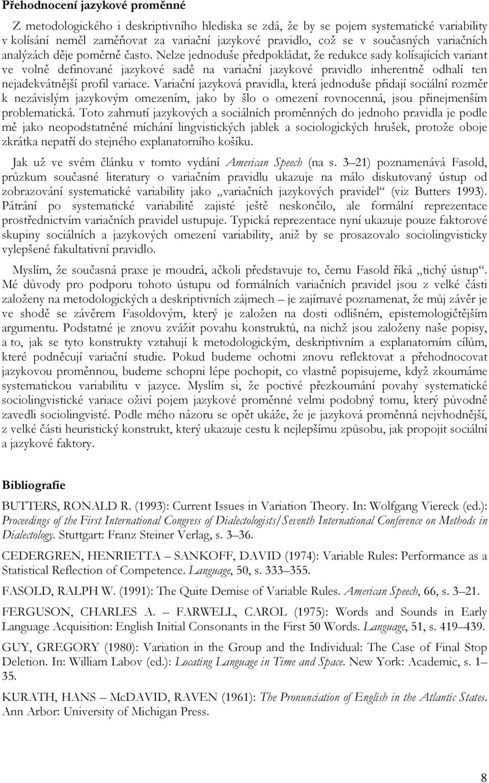 Nelze jednoduše předpokládat, že redukce sady kolísajících variant ve volně definované jazykové sadě na variační jazykové pravidlo inherentně odhalí ten nejadekvátnější profil variace.