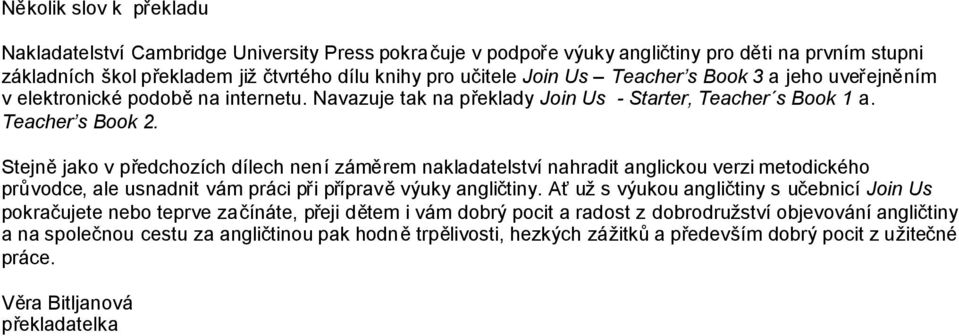 Stejnějako v předchozích dílech není záměrem nakladatelství nahradit anglickou verzi metodického průvodce, ale usnadnit vám práci při přípravěvýuky angličtiny.