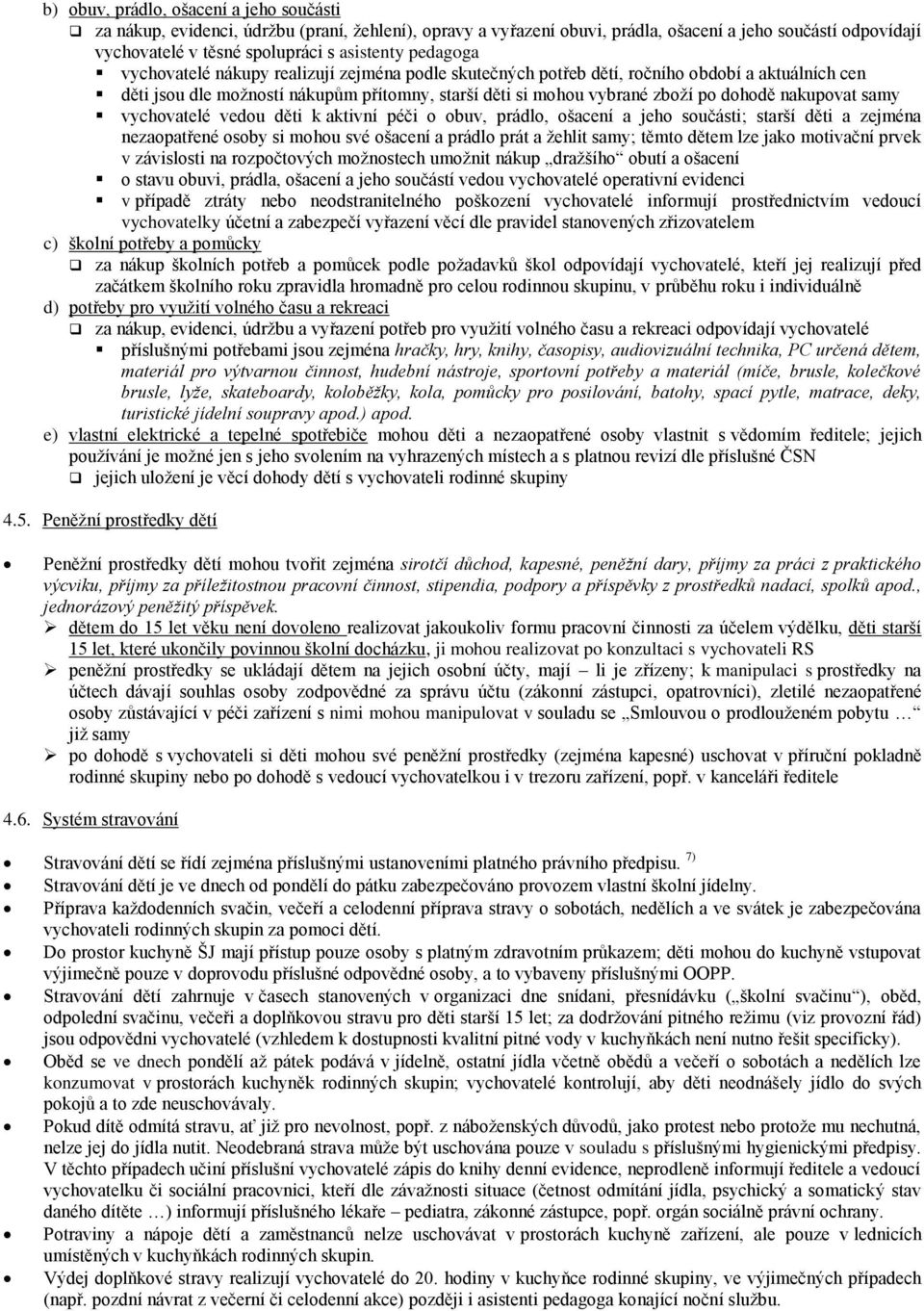 nakupovat samy vychovatelé vedou děti k aktivní péči o obuv, prádlo, ošacení a jeho součásti; starší děti a zejména nezaopatřené osoby si mohou své ošacení a prádlo prát a žehlit samy; těmto dětem