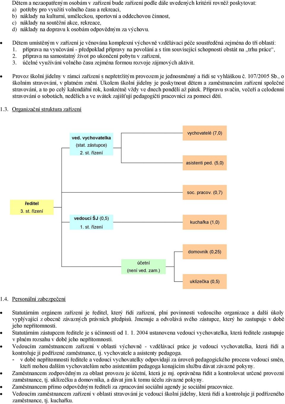 Dětem umístěným v zařízení je věnována komplexní výchovně vzdělávací péče soustředěná zejména do tří oblastí: 1.