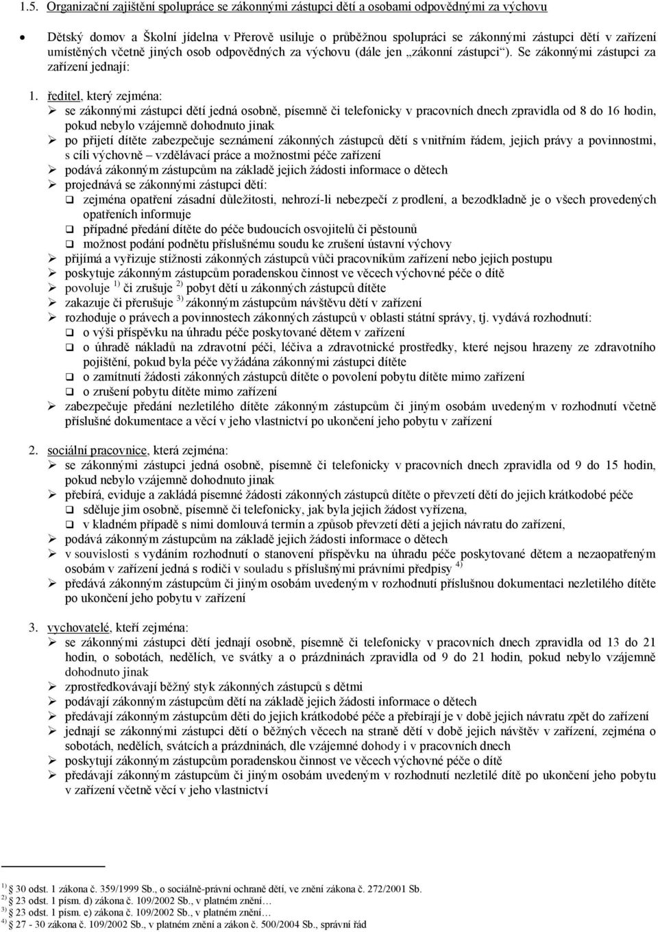 ředitel, který zejména: se zákonnými zástupci dětí jedná osobně, písemně či telefonicky v pracovních dnech zpravidla od 8 do 16 hodin, pokud nebylo vzájemně dohodnuto jinak po přijetí dítěte