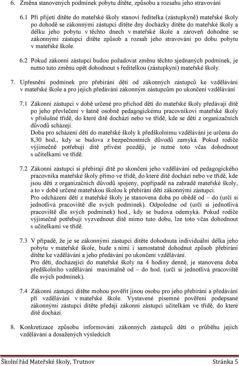 mateřské škole a zároveň dohodne se zákonnými zástupci dítěte způsob a rozsah jeho stravování po dobu pobytu v mateřské škole. 6.