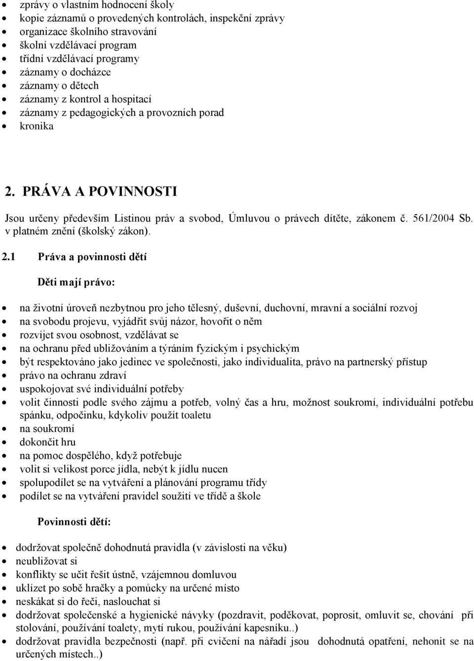 PRÁVA A POVINNOSTI Jsou určeny především Listinou práv a svobod, Úmluvou o právech dítěte, zákonem č. 561/2004 Sb. v platném znění (školský zákon). 2.