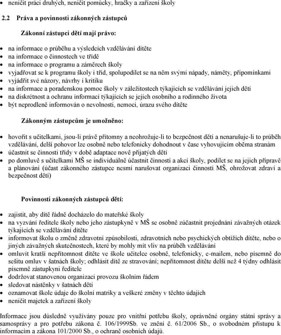 školy vyjadřovat se k programu školy i tříd, spolupodílet se na něm svými nápady, náměty, připomínkami vyjádřit své názory, návrhy i kritiku na informace a poradenskou pomoc školy v záležitostech