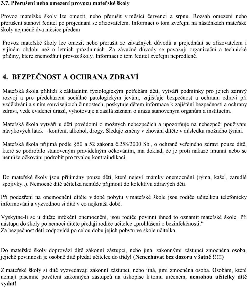 Informaci o tom zveřejní na nástěnkách mateřské školy nejméně dva měsíce předem Provoz mateřské školy lze omezit nebo přerušit ze závažných důvodů a projednání se zřizovatelem i v jiném období než o