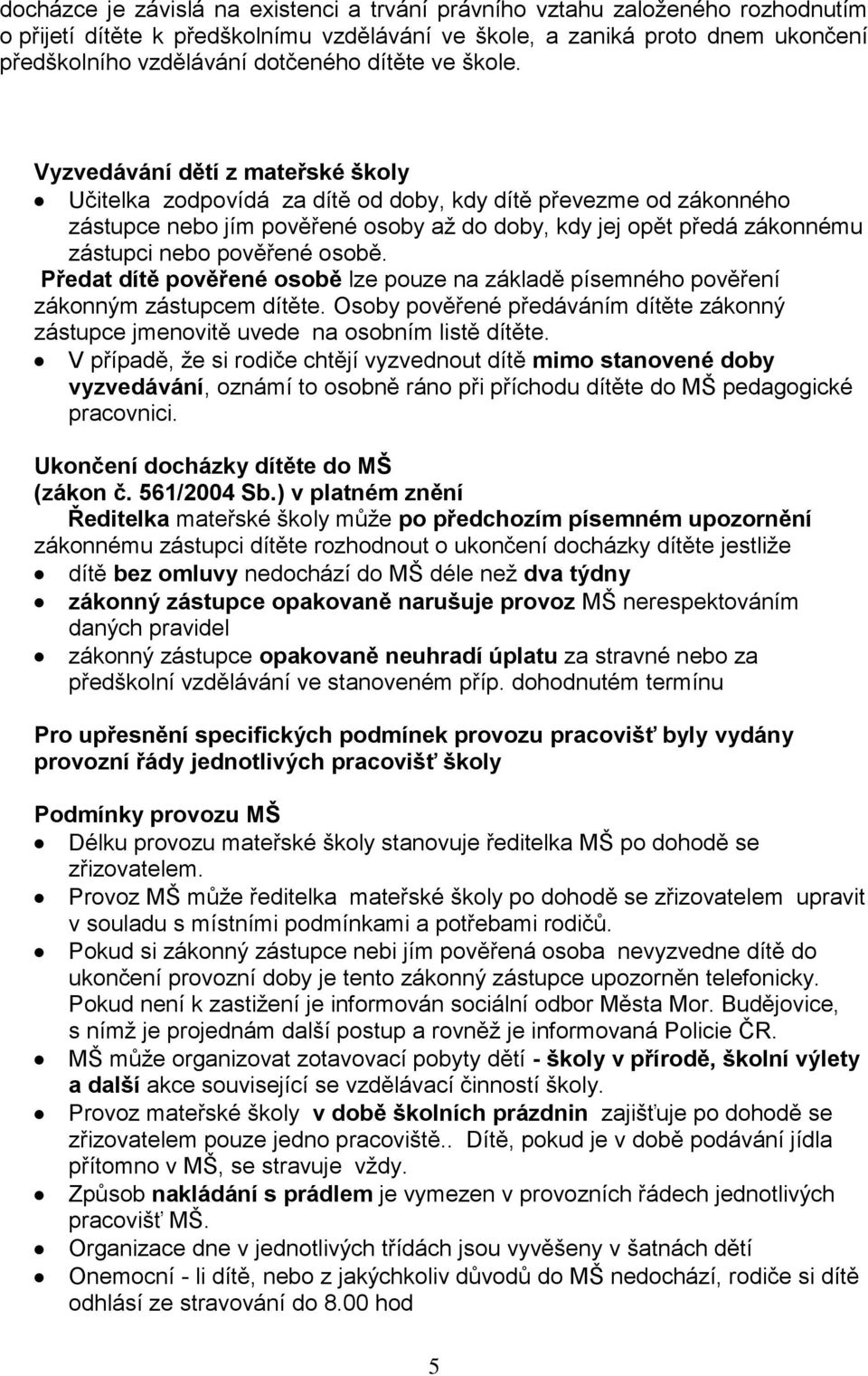 Vyzvedávání dětí z mateřské školy Učitelka zodpovídá za dítě od doby, kdy dítě převezme od zákonného zástupce nebo jím pověřené osoby až do doby, kdy jej opět předá zákonnému zástupci nebo pověřené