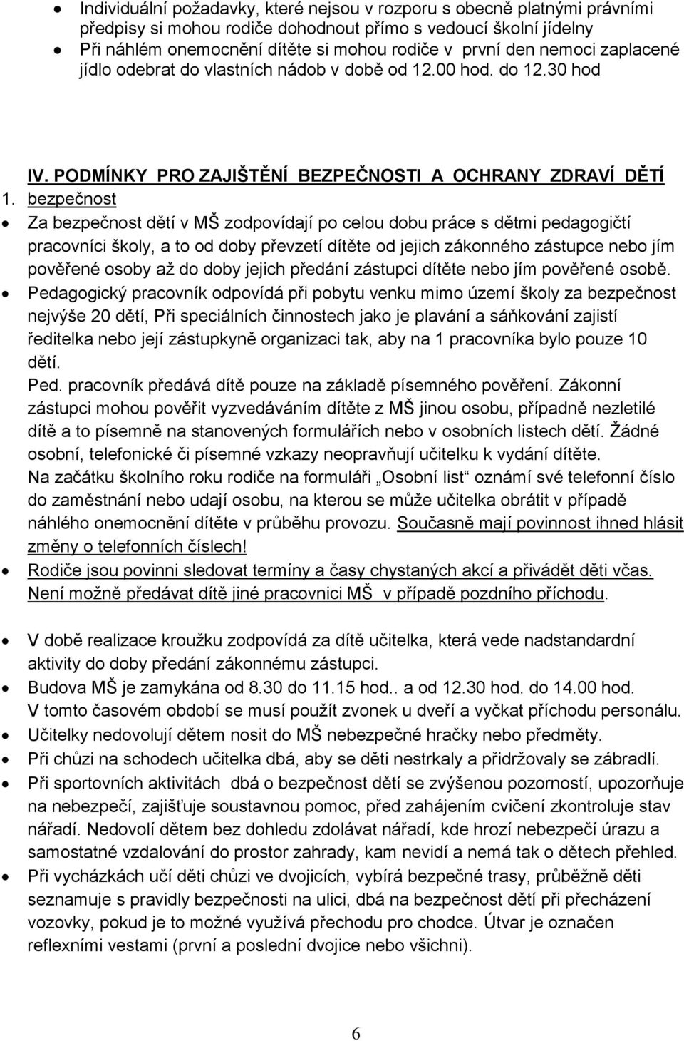 bezpečnost Za bezpečnost dětí v MŠ zodpovídají po celou dobu práce s dětmi pedagogičtí pracovníci školy, a to od doby převzetí dítěte od jejich zákonného zástupce nebo jím pověřené osoby až do doby