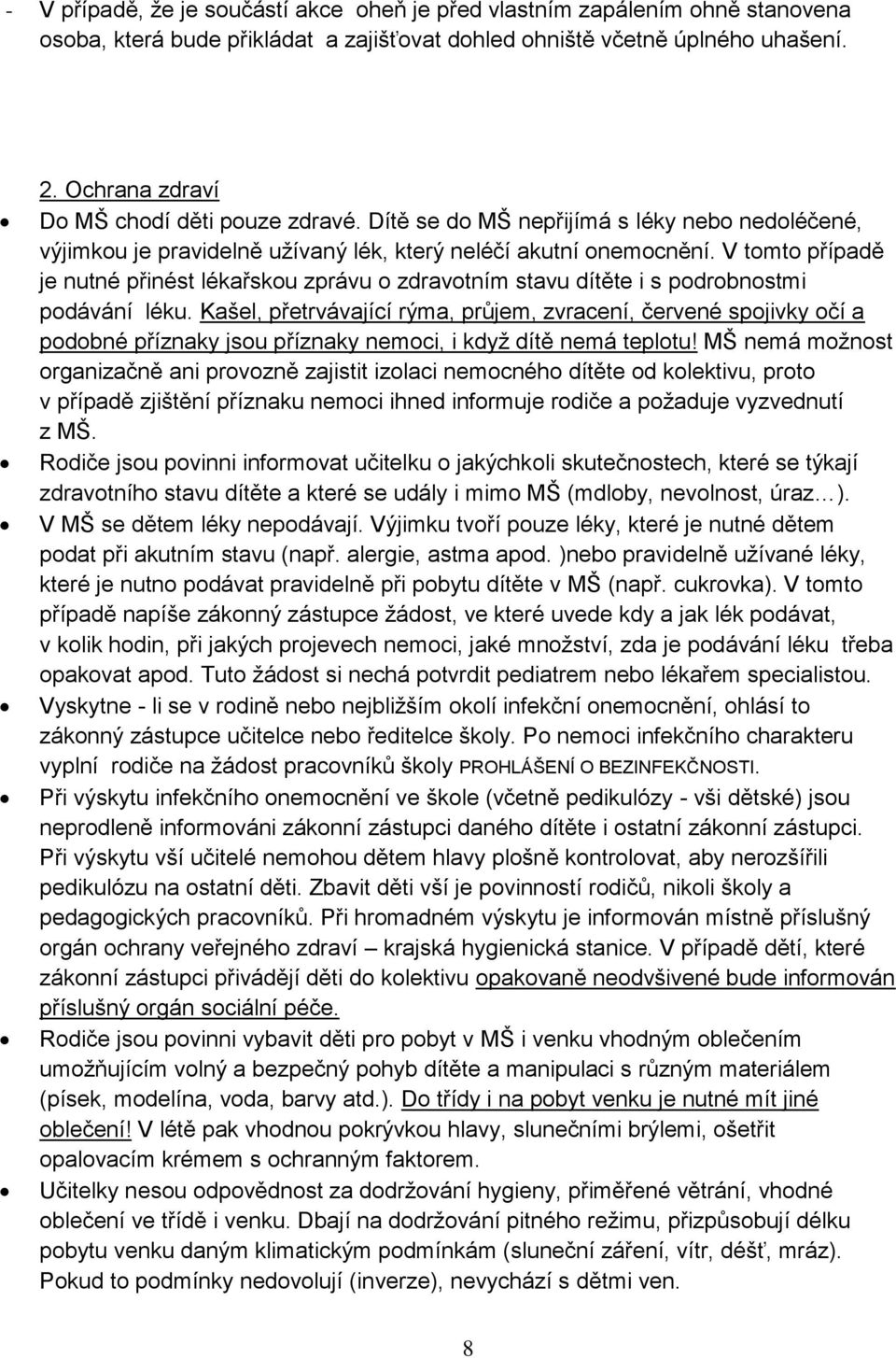 V tomto případě je nutné přinést lékařskou zprávu o zdravotním stavu dítěte i s podrobnostmi podávání léku.