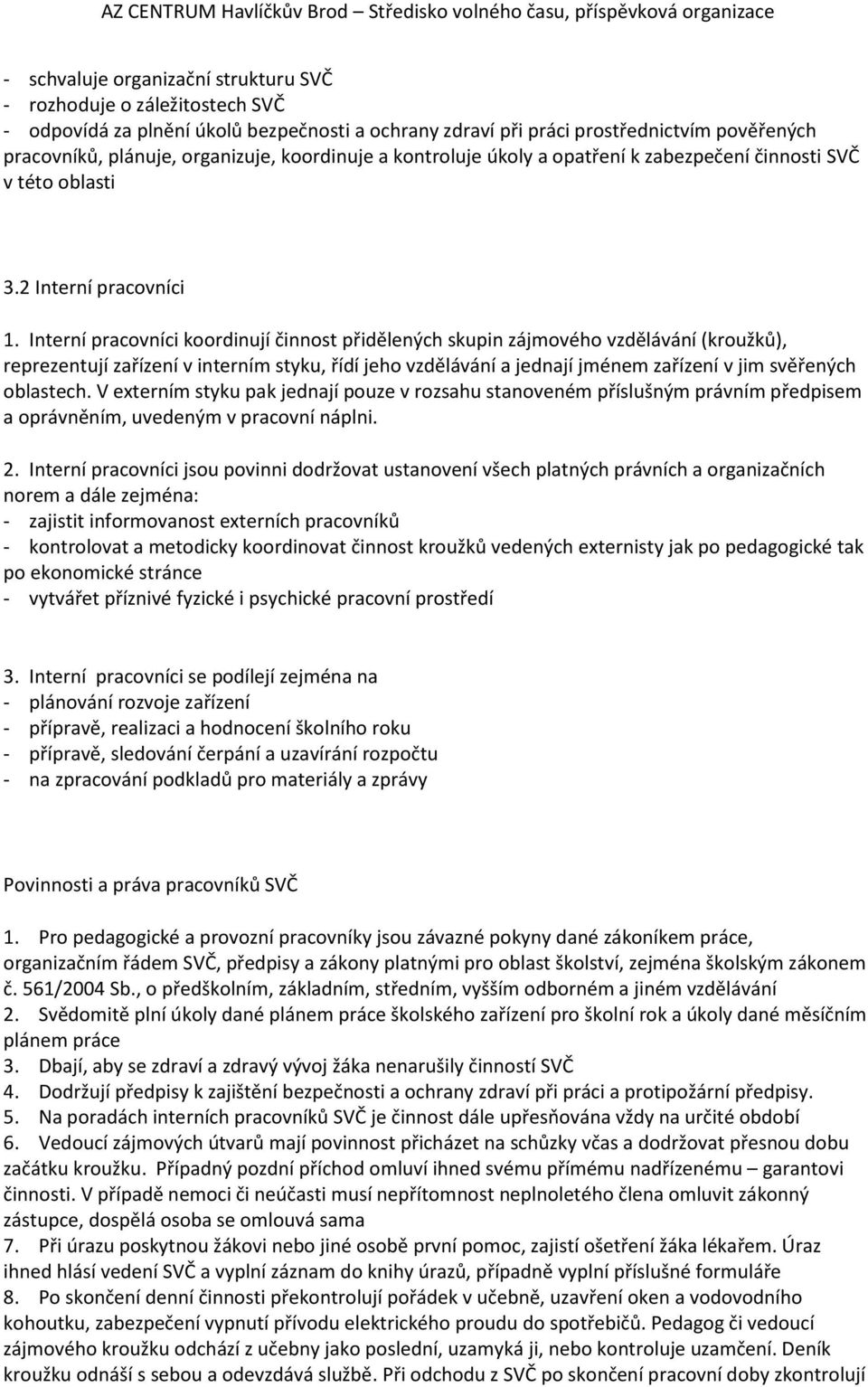 Interní pracovníci koordinují činnost přidělených skupin zájmového vzdělávání (kroužků), reprezentují zařízení v interním styku, řídí jeho vzdělávání a jednají jménem zařízení v jim svěřených