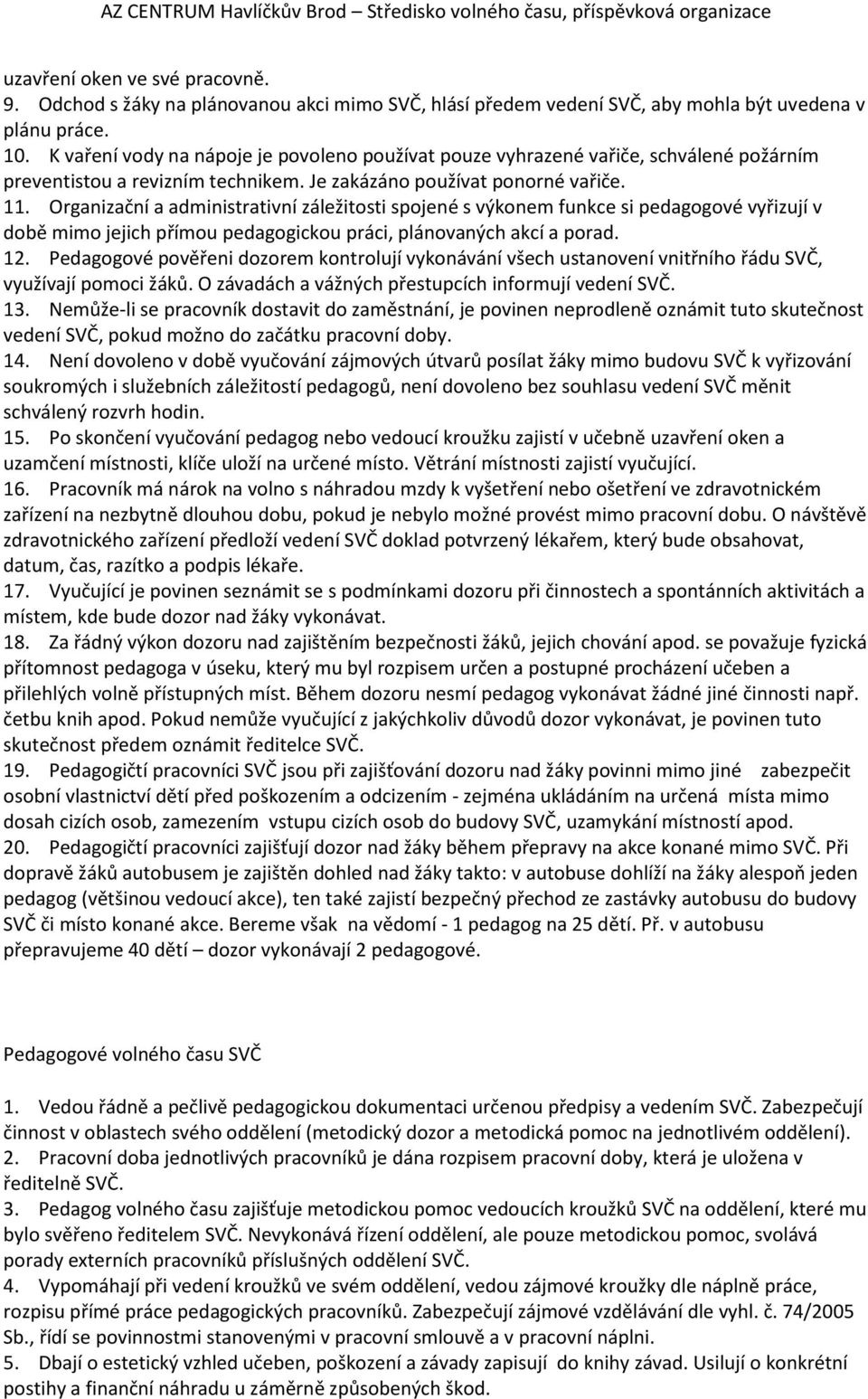 Organizační a administrativní záležitosti spojené s výkonem funkce si pedagogové vyřizují v době mimo jejich přímou pedagogickou práci, plánovaných akcí a porad. 12.