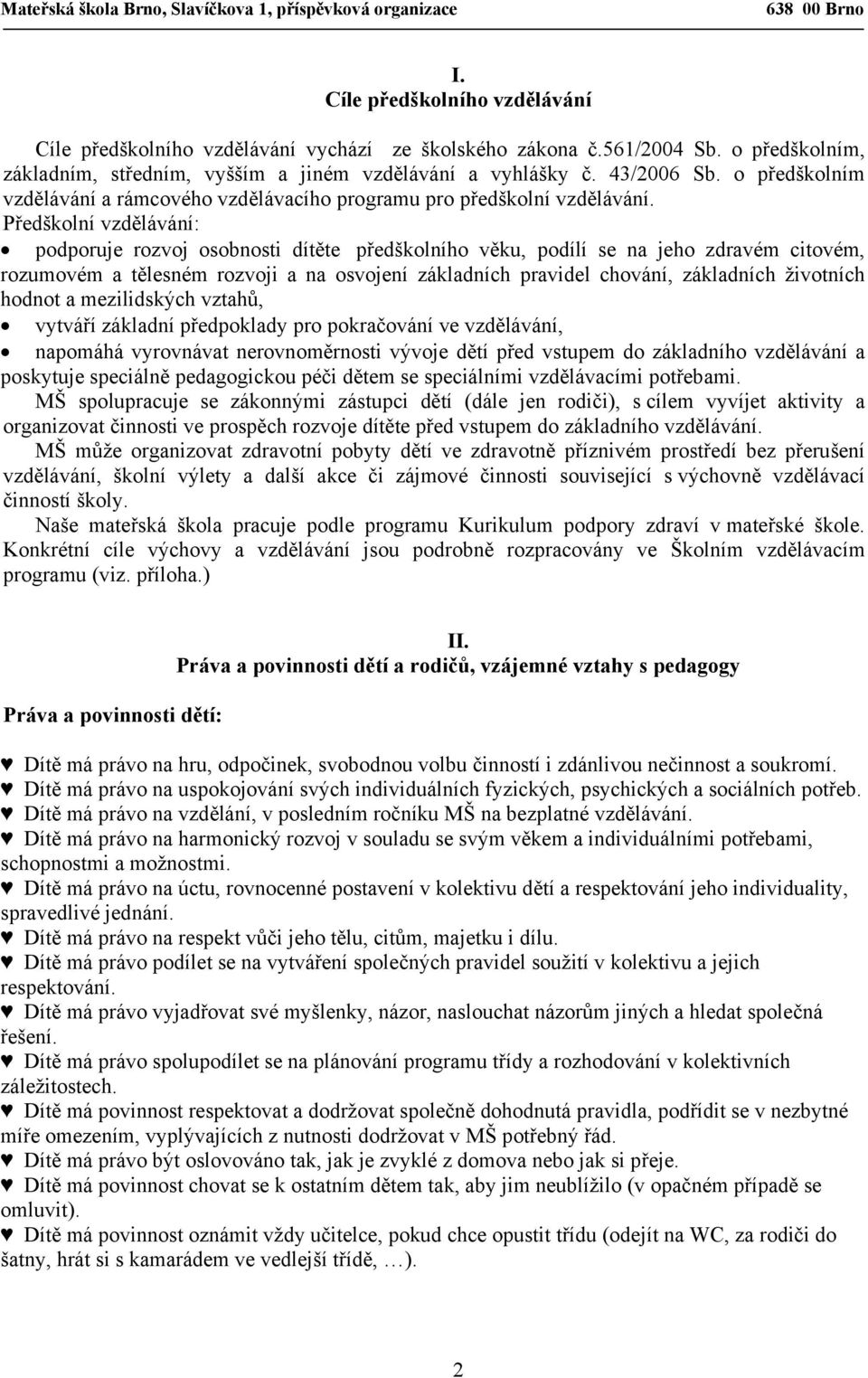 Předškolní vzdělávání: podporuje rozvoj osobnosti dítěte předškolního věku, podílí se na jeho zdravém citovém, rozumovém a tělesném rozvoji a na osvojení základních pravidel chování, základních