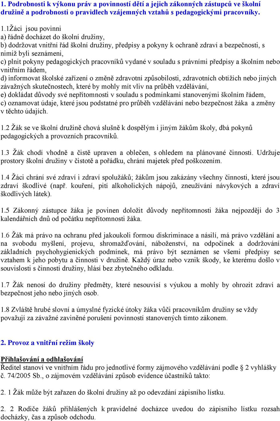 pedagogických pracovníků vydané v souladu s právními předpisy a školním nebo vnitřním řádem, d) informovat školské zařízení o změně zdravotní způsobilosti, zdravotních obtíţích nebo jiných závaţných