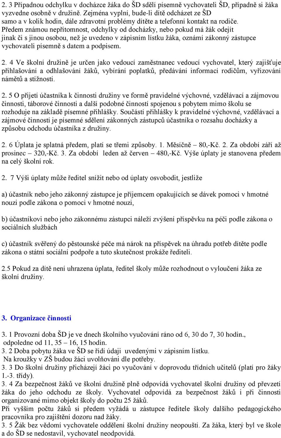 Předem známou nepřítomnost, odchylky od docházky, nebo pokud má ţák odejít jinak či s jinou osobou, neţ je uvedeno v zápisním lístku ţáka, oznámí zákonný zástupce vychovateli písemně s datem a