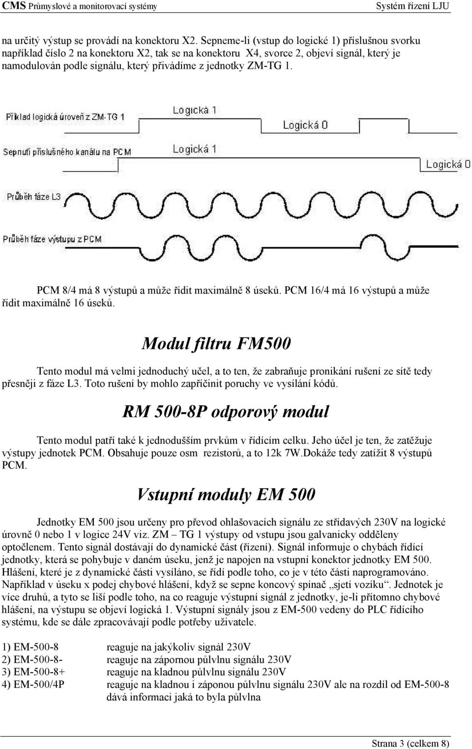 ZM-TG 1. PCM 8/4 má 8 výstupů a může řídit maximálně 8 úseků. PCM 16/4 má 16 výstupů a může řídit maximálně 16 úseků.