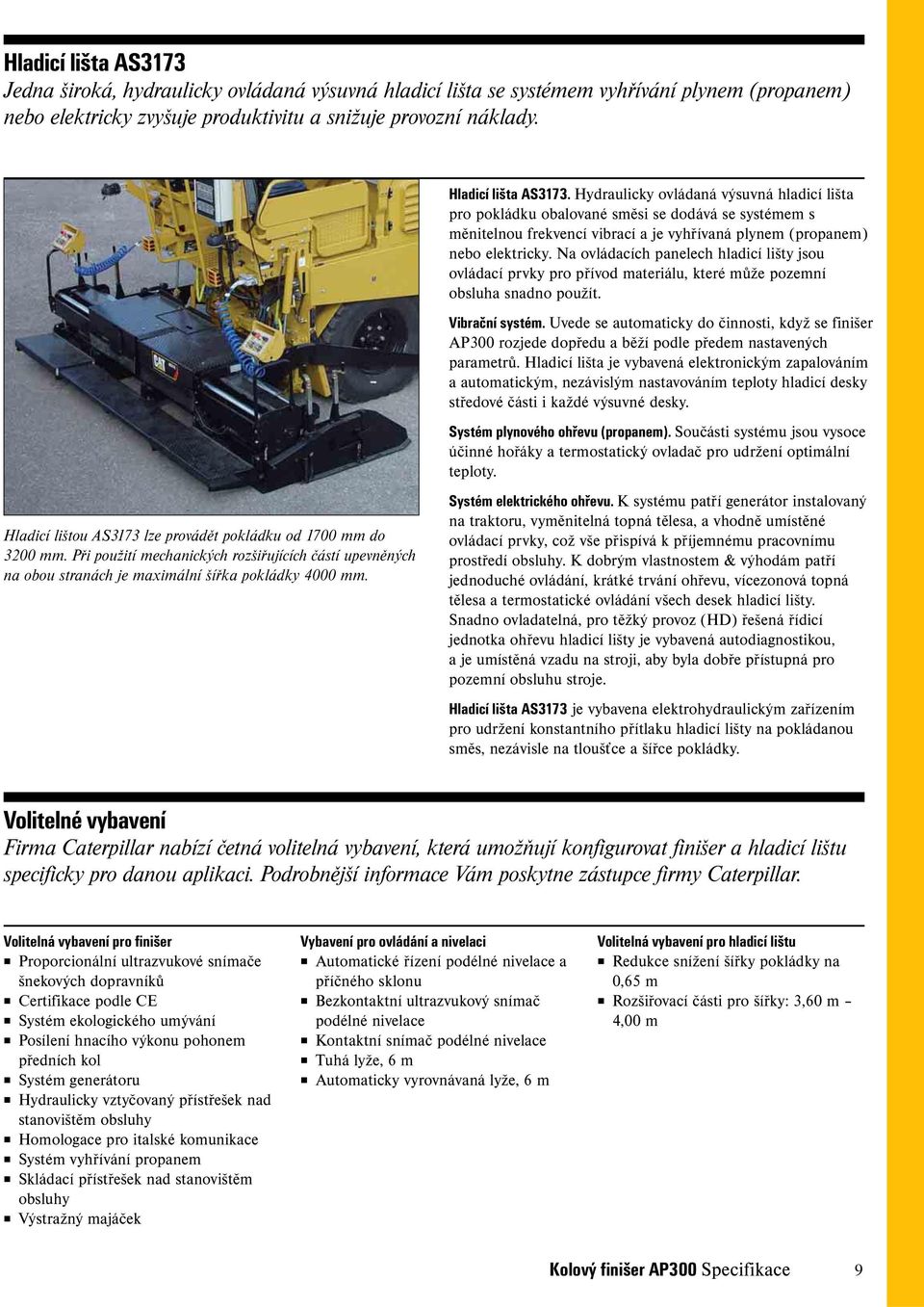 Hydraulicky ovládaná výsuvná hladicí lišta pro pokládku obalované směsi se dodává se systémem s měnitelnou frekvencí vibrací a je vyhřívaná plynem (propanem) nebo elektricky.