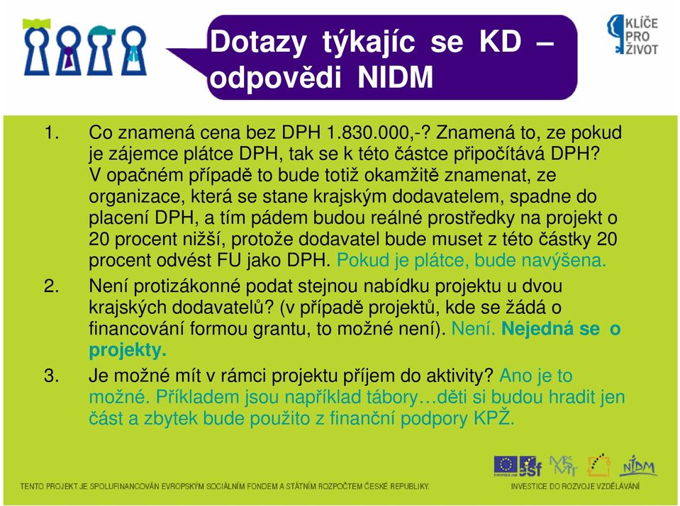 protože dodavatel bude muset z této částky 20 procent odvést FU jako DPH. Pokud je plátce, bude navýšena. 2. Není protizákonné podat stejnou nabídku projektu u dvou krajských dodavatelů?