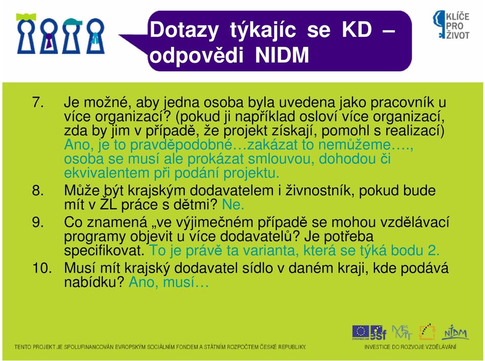 , osoba se musí ale prokázat smlouvou, dohodou či ekvivalentem při podání projektu. 8. Může být krajským dodavatelem i živnostník, pokud bude mít v ŽL práce s dětmi? Ne.