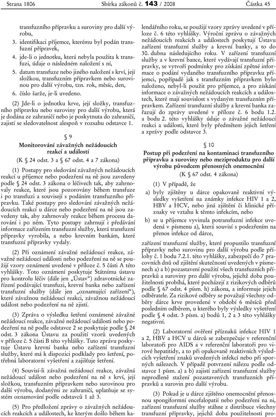 datum transfuze nebo jiného naložení s krví, její složkou, transfuzním přípravkem nebo surovinou pro další výrobu, tzn. rok, měsíc, den, 6. číslo šarže, je-li uvedeno.