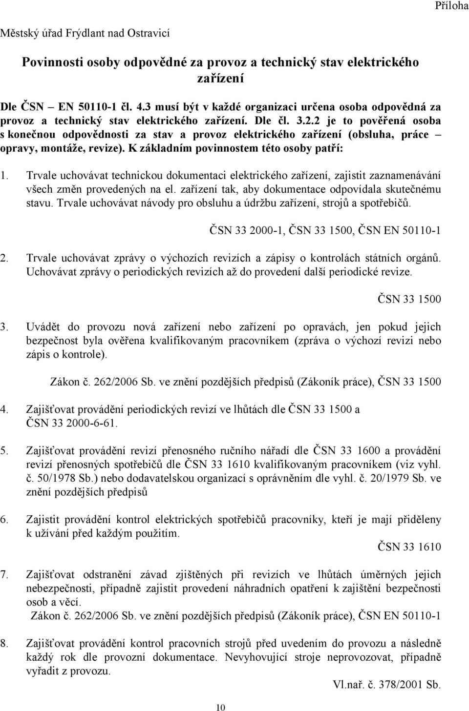 2 je to pověřená osoba s konečnou odpovědnosti za stav a provoz elektrického zařízení (obsluha, práce opravy, montáže, revize). K základním povinnostem této osoby patří: 1.