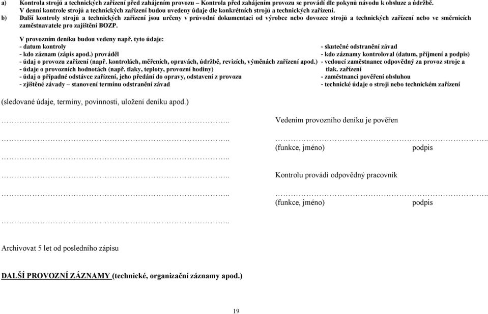 b) Další kontroly strojů a technických zařízení jsou určeny v průvodní dokumentaci od výrobce nebo dovozce strojů a technických zařízení nebo ve směrnicích zaměstnavatele pro zajištění BOZP.