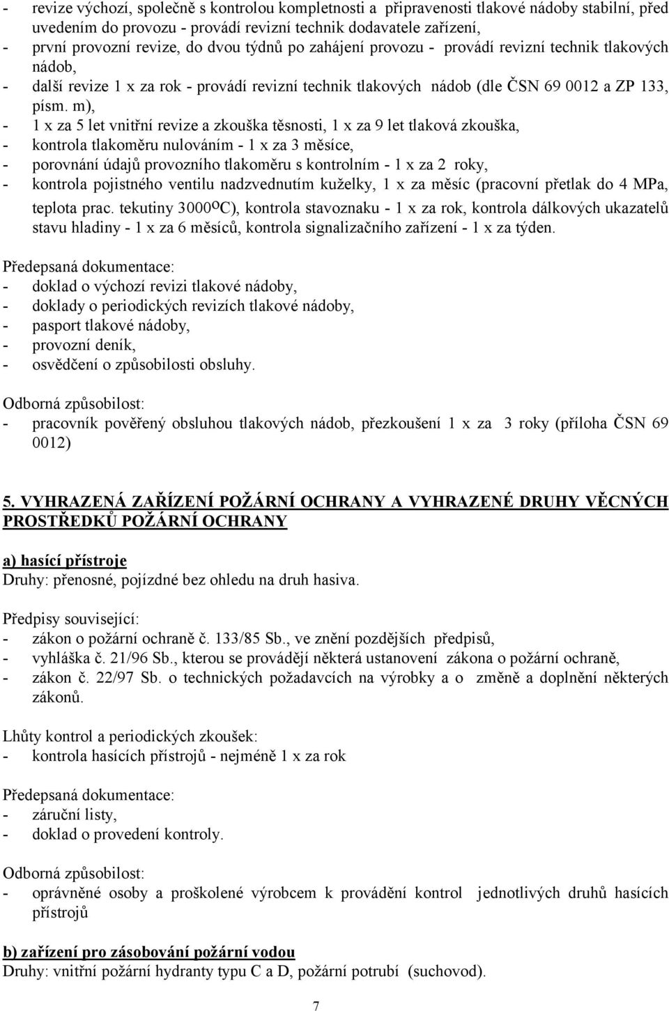 m), - 1 x za 5 let vnitřní revize a zkouška těsnosti, 1 x za 9 let tlaková zkouška, - kontrola tlakoměru nulováním - 1 x za 3 měsíce, - porovnání údajů provozního tlakoměru s kontrolním - 1 x za 2