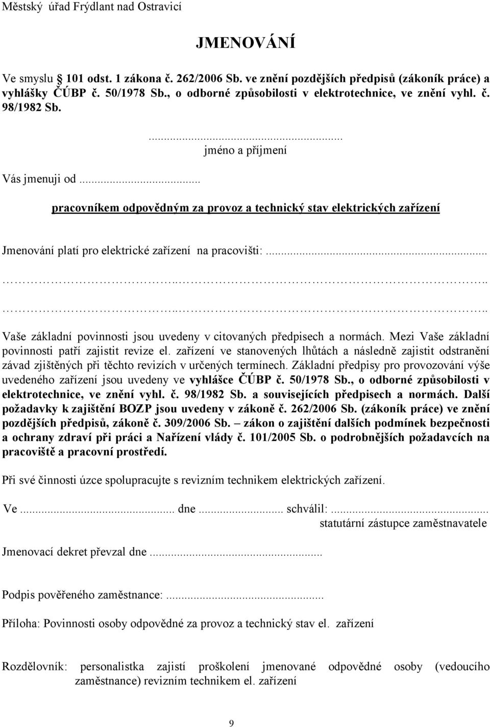 ..... jméno a příjmení pracovníkem odpovědným za provoz a technický stav elektrických zařízení Jmenování platí pro elektrické zařízení na pracovišti:.