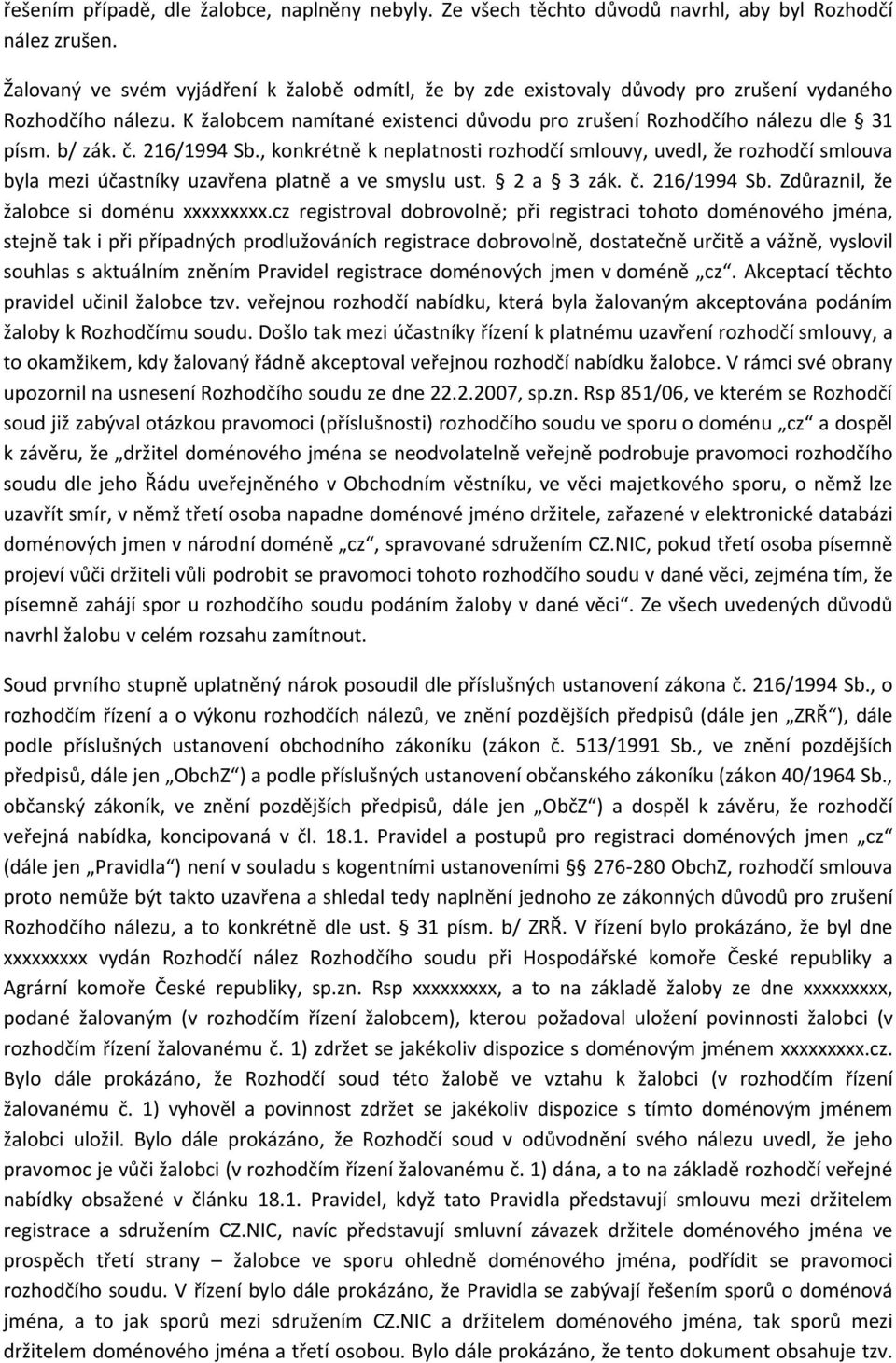 č. 216/1994 Sb., konkrétně k neplatnosti rozhodčí smlouvy, uvedl, že rozhodčí smlouva byla mezi účastníky uzavřena platně a ve smyslu ust. 2 a 3 zák. č. 216/1994 Sb. Zdůraznil, že žalobce si doménu xxxxxxxxx.