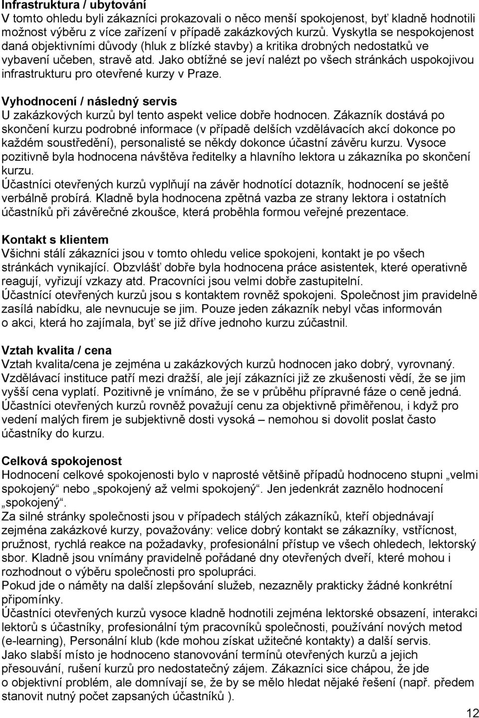 Jako obtížné se jeví nalézt po všech stránkách uspokojivou infrastrukturu pro otevřené kurzy v Praze. Vyhodnocení / následný servis U zakázkových kurzů byl tento aspekt velice dobře hodnocen.