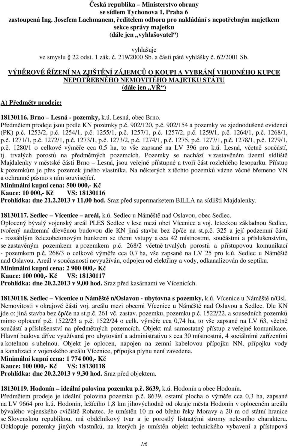 62/2001 Sb. VÝBĚROVÉ ŘÍZENÍ NA ZJIŠTĚNÍ ZÁJEMCŮ O KOUPI A VYBRÁNÍ VHODNÉHO KUPCE NEPOTŘEBNÉHO NEMOVITÉHO MAJETKU STÁTU (dále jen VŘ ) A) Předměty prodeje: 18130116. Brno Lesná - pozemky, k.ú.