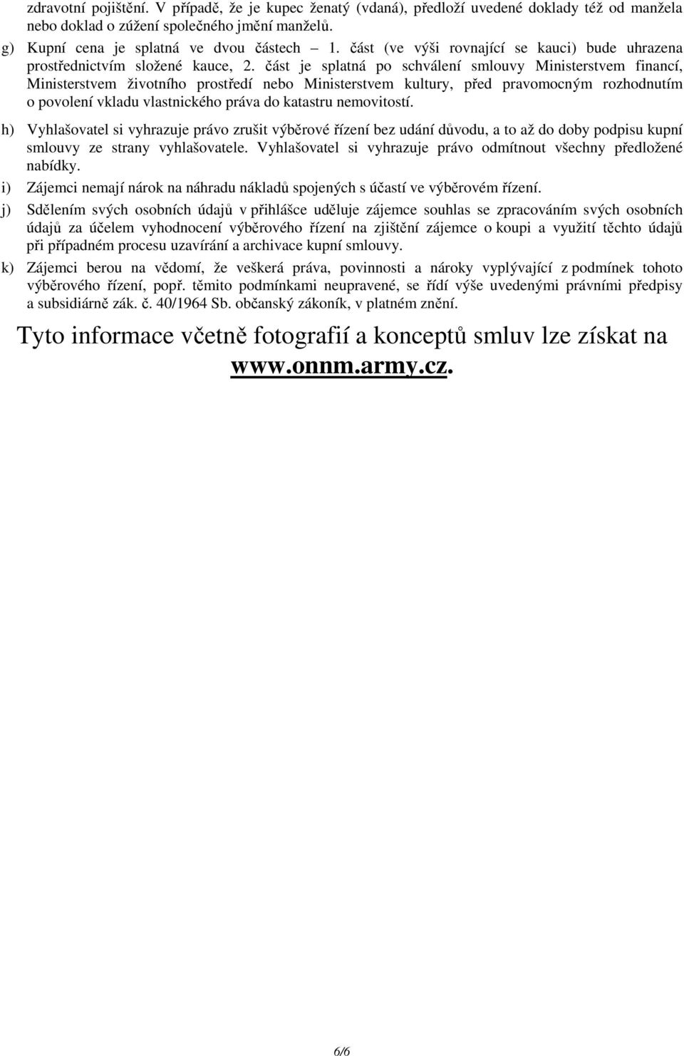 část je splatná po schválení smlouvy Ministerstvem financí, Ministerstvem životního prostředí nebo Ministerstvem kultury, před pravomocným rozhodnutím o povolení vkladu vlastnického práva do katastru