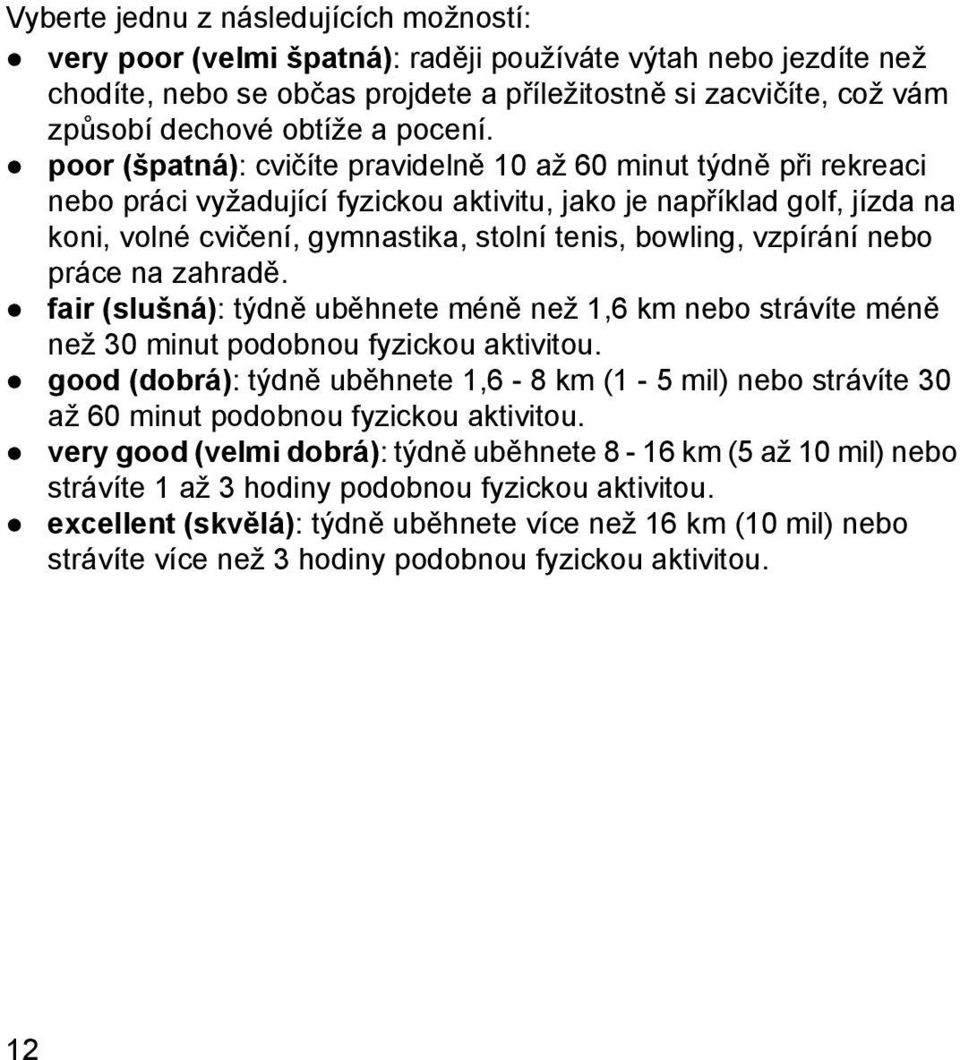 poor (špatná): cvičíte pravidelně 10 až 60 minut týdně při rekreaci nebo práci vyžadující fyzickou aktivitu, jako je například golf, jízda na koni, volné cvičení, gymnastika, stolní tenis, bowling,