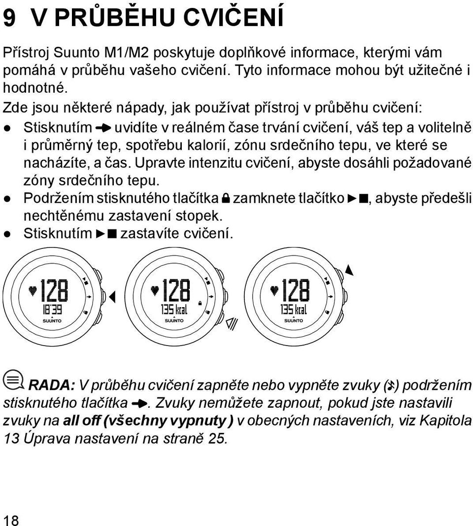 se nacházíte, a čas. Upravte intenzitu cvičení, abyste dosáhli požadované zóny srdečního tepu. Podržením stisknutého tlačítka zamknete tlačítko, abyste předešli nechtěnému zastavení stopek.