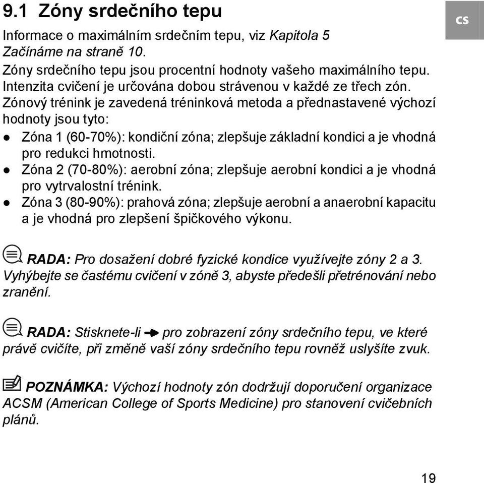 Zónový trénink je zavedená tréninková metoda a přednastavené výchozí hodnoty jsou tyto: Zóna 1 (60-70%): kondiční zóna; zlepšuje základní kondici a je vhodná pro redukci hmotnosti.