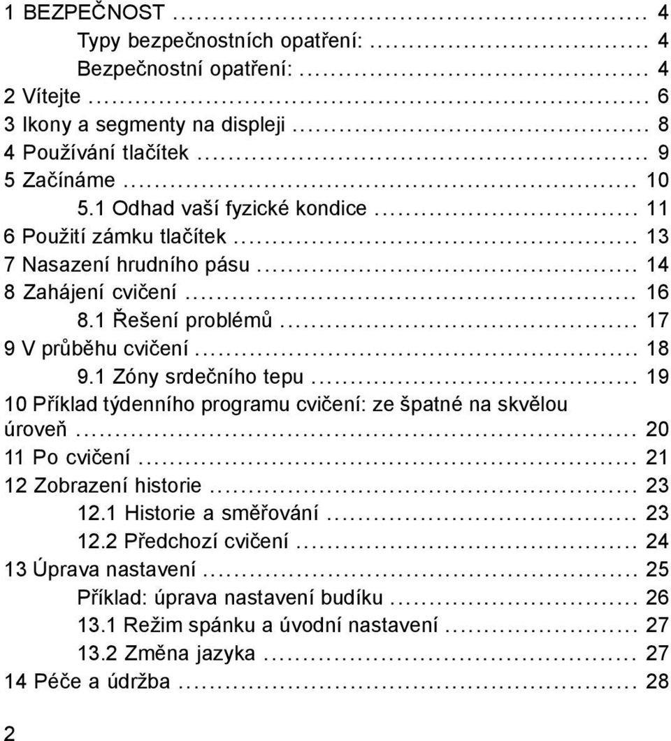 1 Zóny srdečního tepu... 19 10 Příklad týdenního programu cvičení: ze špatné na skvělou úroveň... 20 11 Po cvičení... 21 12 Zobrazení historie... 23 12.1 Historie a směřování.