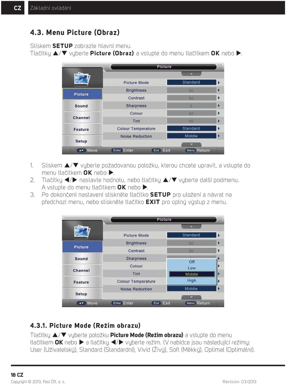 A vstupte do menu tlačítkem OK nebo. 3. Po dokončení nastavení stiskněte tlačítko SETUP pro uložení a návrat na předchozí menu, nebo stiskněte tlačítko EXIT pro úplný výstup z menu. 4.3.1.