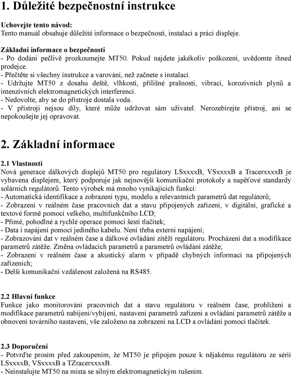 - Udržujte MT50 z dosahu deště, vlhkosti, přílišné prašnosti, vibrací, korozivních plynů a intenzivních elektromagnetických interferencí. - Nedovolte, aby se do přístroje dostala voda.