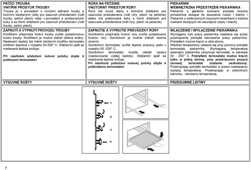 Knoflíkem je možno otáčet oběma směry. Nastavení teploty lze měnit otočením knoflíku termostatu směrem doprava v rozsahu 50-250 C. Otáčením zpět se nastavená teplota snižuje.