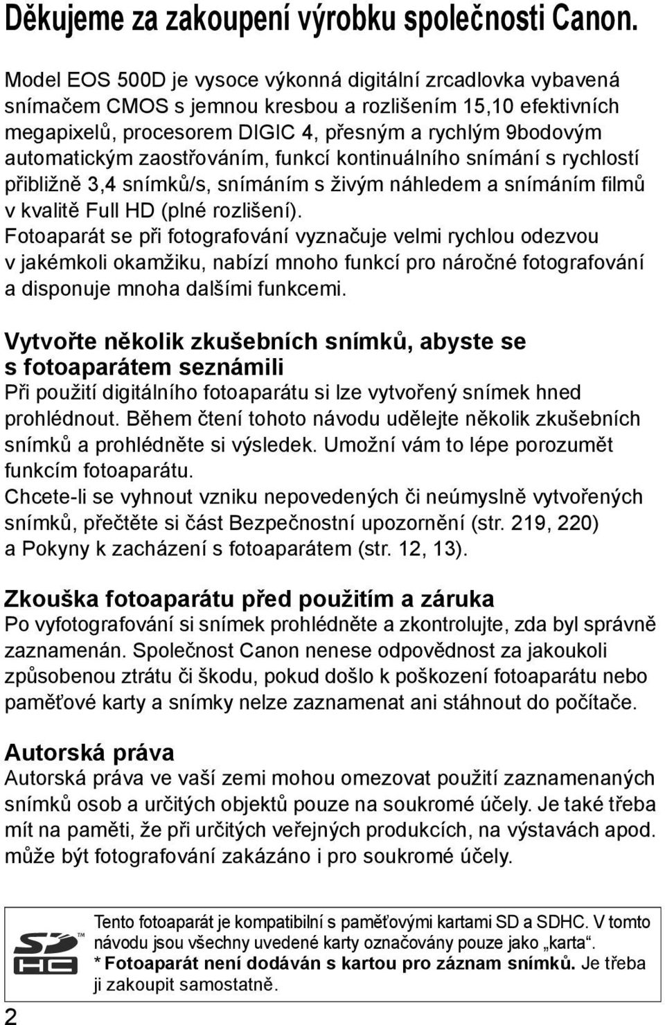 zaostřováním, funcí ontinuálního snímání s rychlostí přibližně 3,4 snímů/s, snímáním s živým náhledem a snímáním filmů vvalitě Full HD (plné rozlišení).