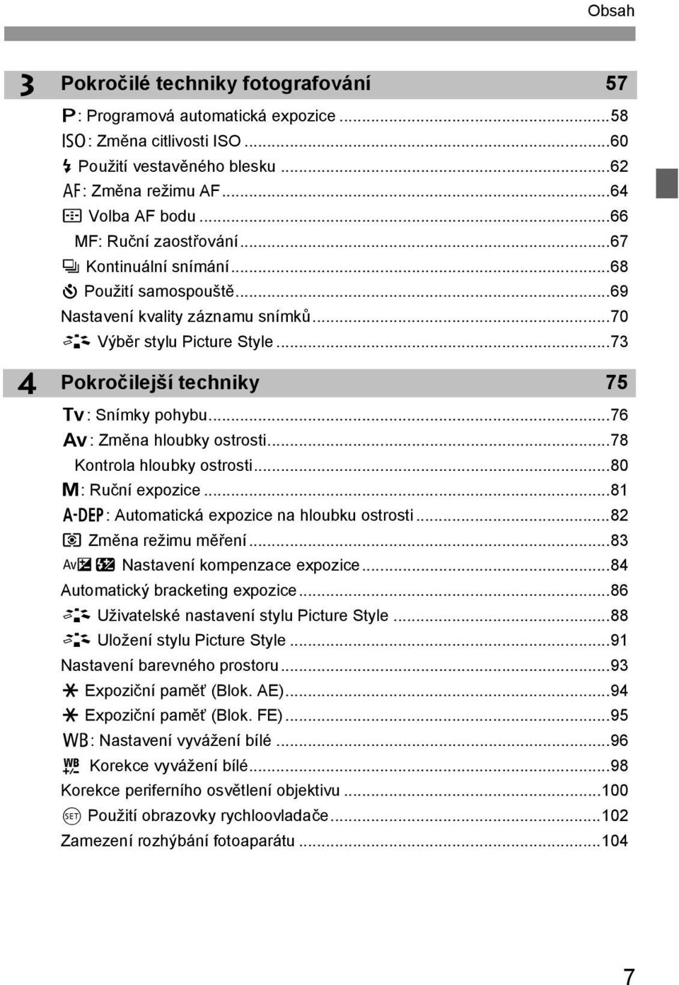 ..76 f: Změna hlouby ostrosti...78 Kontrola hlouby ostrosti...80 a: Ruční expozice...81 8: Automaticá expozice na hloubu ostrosti...82 q Změna režimu měření...83 Oy Nastavení ompenzace expozice.