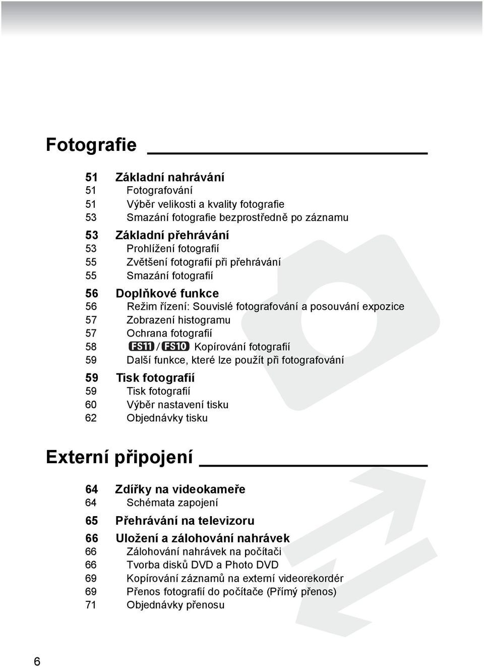 fotografií 59 Další funkce, které lze použít při fotografování 59 Tisk fotografií 59 Tisk fotografií 60 Výběr nastavení tisku 62 Objednávky tisku Externí připojení 64 Zdířky na videokameře 64