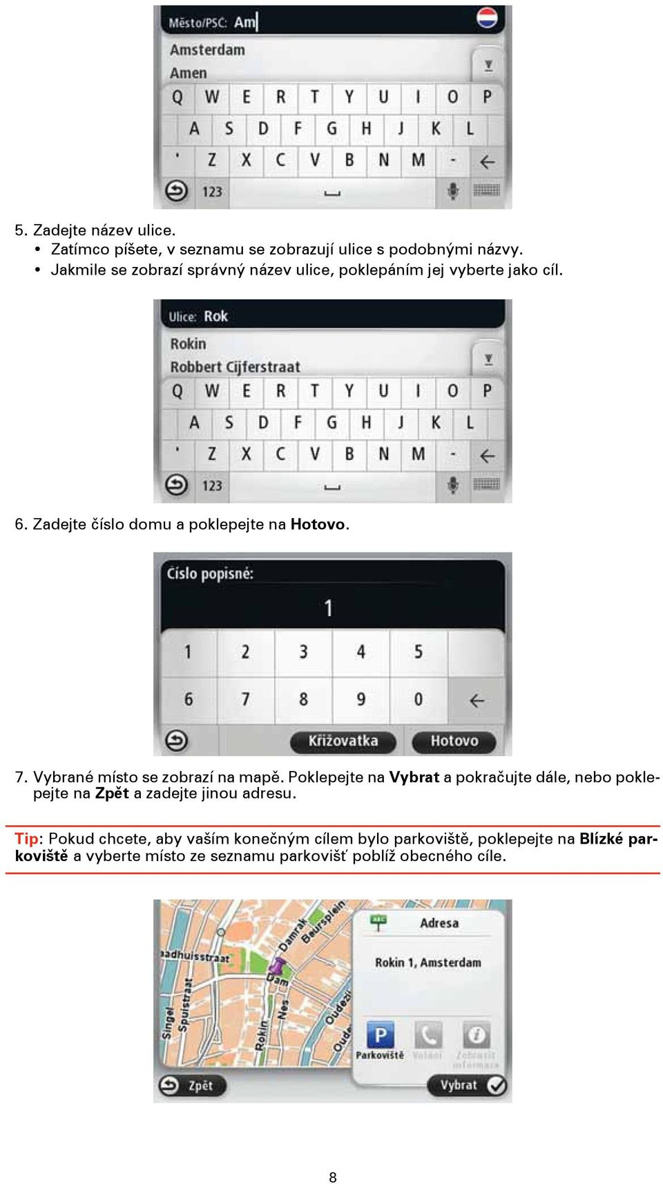 Vybrané místo se zobrazí na mapě. Poklepejte na Vybrat a pokračujte dále, nebo poklepejte na Zpět a zadejte jinou adresu.