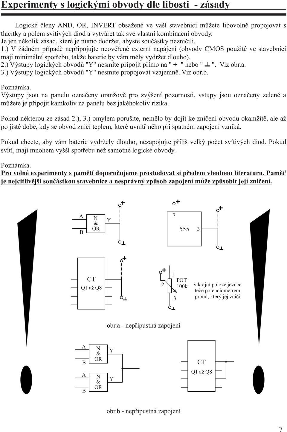 .) V žádném pøípadì nepøipojujte neovìøené externí napájení (obvody CMOS použité ve stavebnici mají minimální spotøebu, takže baterie by vám mìly vydržet dlouho).