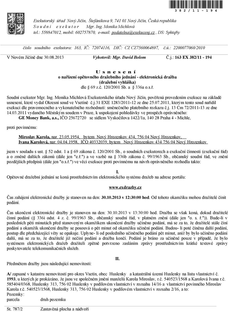 : 163 EX 382/11-194 U s n e s e n í o nařízení opětovného dražebního jednání - elektronická dražba (dražební vyhláška) dle 69 z.č. 120/2001 Sb. a 336a o.s.ř. Soudní exekutor Mgr. Ing.