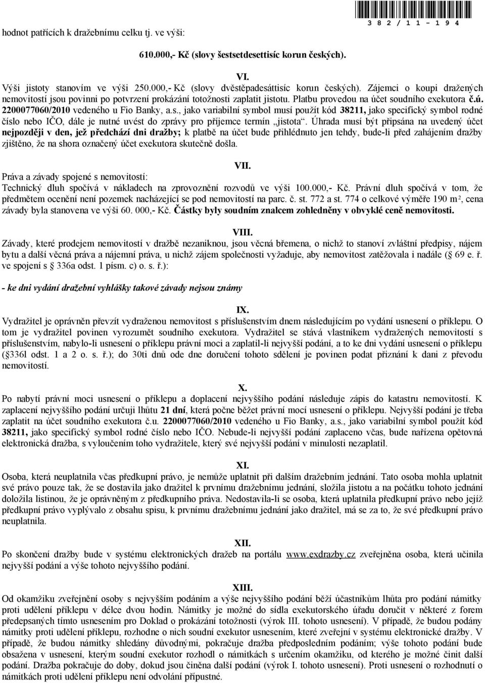 ú. 2200077060/2010 vedeného u Fio Banky, a.s., jako variabilní symbol musí použít kód 38211, jako specifický symbol rodné číslo nebo IČO, dále je nutné uvést do zprávy pro příjemce termín jistota.