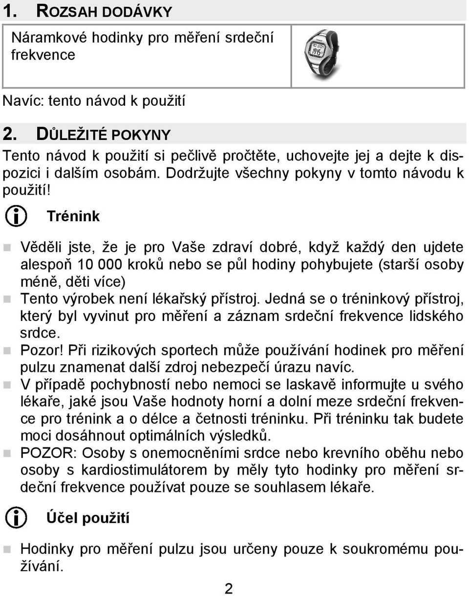 Trénink Věděli jste, že je pro Vaše zdraví dobré, když každý den ujdete alespoň 10 000 kroků nebo se půl hodiny pohybujete (starší osoby méně, děti více) Tento výrobek není lékařský přístroj.