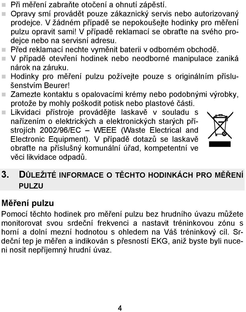 V případě otevření hodinek nebo neodborné manipulace zaniká nárok na záruku. Hodinky pro měření pulzu požívejte pouze s originálním příslušenstvím Beurer!